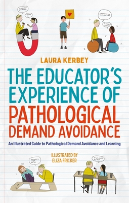 The Educator's Experience of Pathological Demand Avoidance: An Illustrated Guide to Pathological Demand Avoidance and Learning - Kerbey, Laura