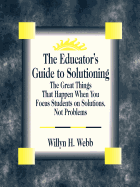 The Educators Guide to Solutioning: The Great Things That Happen When You Focus Students on Solutions, Not Problems