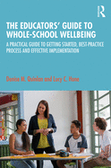 The Educators' Guide to Whole-school Wellbeing: A Practical Guide to Getting Started, Best-practice Process and Effective Implementation