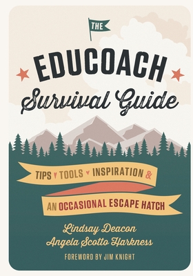 The EduCoach Survival Guide: Tips. Tools. Inspiration. And an occasional escape hatch. - Harkness, Angela Scotto, and Knight, Jim (Foreword by), and Rogers, Michael Dylan (Editor)