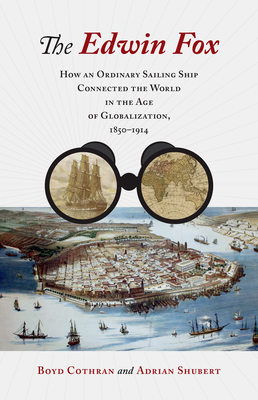 The Edwin Fox: How an Ordinary Sailing Ship Connected the World in the Age of Globalization, 1850-1914 - Cothran, Boyd, and Shubert, Adrian