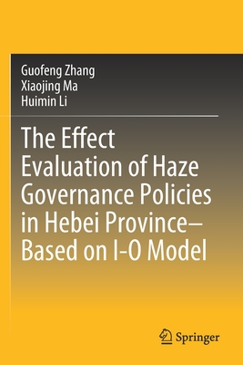 The Effect Evaluation of Haze Governance Policies in Hebei Province-Based on I-O Model - Zhang, Guofeng, and Ma, Xiaojing, and Li, Huimin