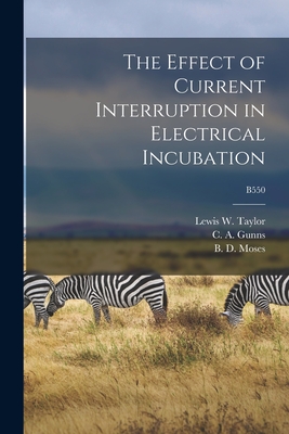 The Effect of Current Interruption in Electrical Incubation; B550 - Taylor, Lewis W (Lewis Walter) 1900 (Creator), and Gunns, C a (Cecil Aquila) 1891-1964 (Creator), and Moses, B D (Ben Duncan...