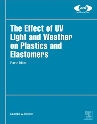 The Effect of UV Light and Weather on Plastics and Elastomers - McKeen, Laurence W.