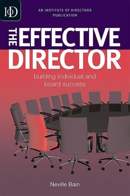 The Effective Director: Building Individual and Board Success - Bain, Neville