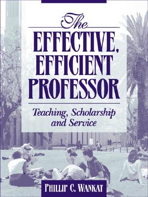 The Effective, Efficient Professor: Teaching Scholarship and Service - Wankat, Phillip C, and Wankat, Philip C