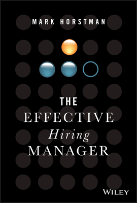 The Effective Hiring Manager - Horstman, Mark