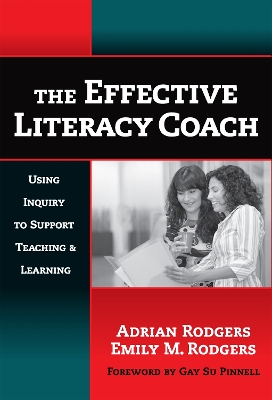 The Effective Literacy Coach: Using Inquiry to Support Teaching and Learning - Rodgers, Adrian, and Rodgers, Emily, and Genishi, Celia (Editor)