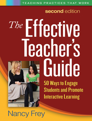 The Effective Teacher's Guide: 50 Ways to Engage Students and Promote Interactive Learning - Frey, Nancy, Dr.