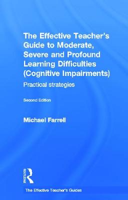 The Effective Teacher's Guide to Moderate, Severe and Profound Learning Difficulties (Cognitive Impairments): Practical strategies - Farrell, Michael