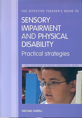 The Effective Teacher's Guide to Sensory and Physical Impairments: Sensory, Orthopaedic, Motor and Health Impairments, and Traumatic Brain Injury - Farrell, Michael