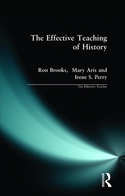 The Effective Teaching of History - Brooks, Ron, and Aris, Mary, and Perry, Irene