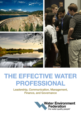 The Effective Water Professional: Leadership, Communication, Management, Finance, and Governance - Water Environment Federation