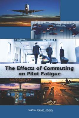The Effects of Commuting on Pilot Fatigue - National Research Council, and Transportation Research Board, and Division of Behavioral and Social Sciences and Education