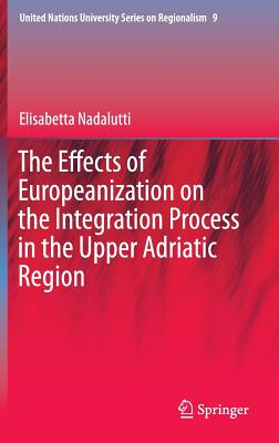 The Effects of Europeanization on the Integration Process in the Upper Adriatic Region - Nadalutti, Elisabetta