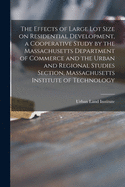 The Effects of Large Lot Size on Residential Development, a Cooperative Study by the Massachusetts Department of Commerce and the Urban and Regional Studies Section, Massachusetts Institute of Technology