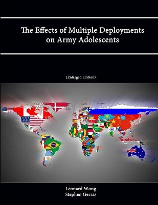 The Effects of Multiple Deployments on Army Adolescents (Enlarged Edition) - Institute, Strategic Studies, and College, U.S. Army War, and Wong, Leonard