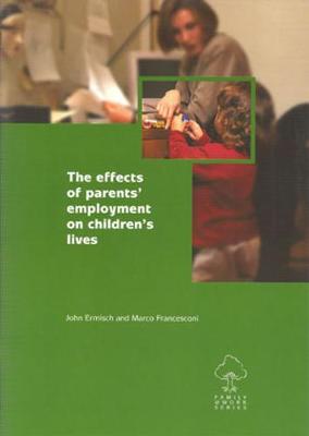 The Effects of Parents' Employment on Children's Lives - Ermisch, John, and Francesconi, Marco