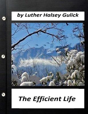 The Efficient Life (1907) by Luther Halsey Gulick (World's Classics) - Gulick, Luther Halsey
