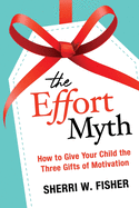 The Effort Myth: How to Give Your Child the Three Gifts of Motivation