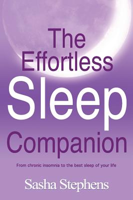 The Effortless Sleep Companion: From Chronic Insomnia to the Best Sleep of Your Life - Stephens, Sasha