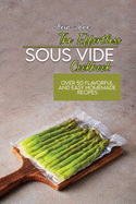 The Effortless Sous Vide Cookbook: Over 50 Flavorful And Easy Homemade Recipes