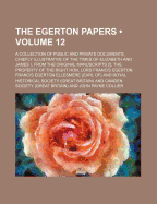 The Egerton Papers (Volume 12); A Collection of Public and Private Documents, Chiefly Illustrative of the Times of Elizabeth and James I, from the Original Manuscripts [!], the Property of the Right Hon. Lord Francis Egerton