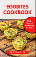 The Egg Bites Cookbook: Learn How to Make Healthy and Delicious Egg Bites Recipes for Weight Loss