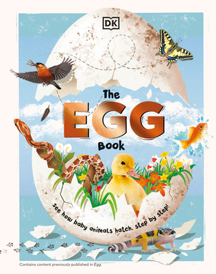 The Egg Book: See How Baby Animals Hatch, Step by Step! - DK