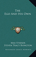 The Ego And His Own - Stirner, Max, and Byington, Steven Tracy (Translated by)