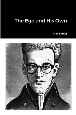 The Ego and His Own - Stirner, Max
