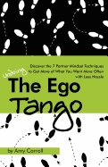 The Ego Tango: How to Get More of What You Want, More Often, with Less Hassle, Using These 7 Partner Mindset Techniques