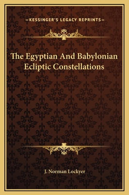 The Egyptian and Babylonian Ecliptic Constellations - Lockyer, J Norman