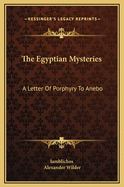 The Egyptian Mysteries: A Letter of Porphyry to Anebo
