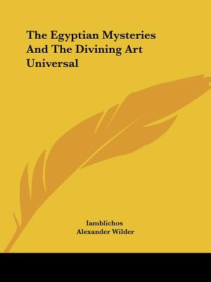 The Egyptian Mysteries And The Divining Art Universal - Iamblichos, and Wilder, Alexander, M.D.