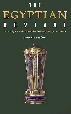 The Egyptian Revival: Ancient Egypt as the Inspiration for Design Motifs in the West - Curl, James Stevens