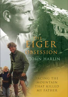 The Eiger Obsession: Facing the Mountain That Killed My Father - Harlin III, John