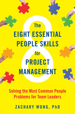 The Eight Essential People Skills for Project Management: Solving the Most Common People Problems for Team Leaders - Wong, Zachary