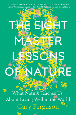 The Eight Master Lessons of Nature: What Nature Teaches Us about Living Well in the World - Ferguson, Gary