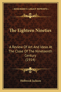 The Eighteen Nineties: A Review Of Art And Ideas At The Close Of The Nineteenth Century (1914)