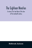 The eighteen nineties; a review of art and ideas at the close of the nineteenth century