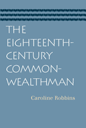 The Eighteenth-Century Commonwealthman: Studies in the Transmission, Development, and Circumstance of English Liberal Thought from the Restoration of Charles II Until the War with the Thirteen Colonies