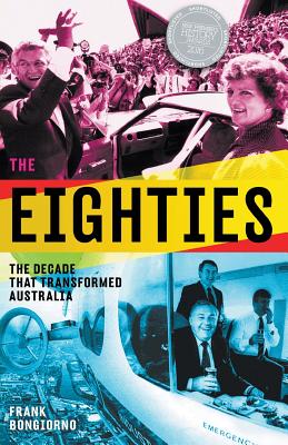 The Eighties: The Decade that Transformed Australia - Bongiorno, Frank