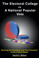 The Electoral College vs A National Popular Vote: Electing the President and Vice President of the United States