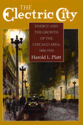 The Electric City: Energy and the Growth of the Chicago Area, 1880-1930 - Platt, Harold L