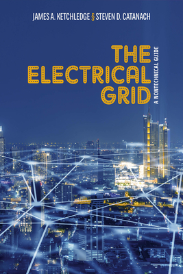 The Electrical Grid: A Nontechnical Guide - Ketchledge, James, President, and Catanach, Steven
