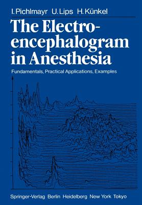 The Electroencephalogram in Anesthesia: Fundamentals, Practical Applications, Examples - Pichlmayr, I, and Bonatz, E (Translated by), and Lips, U