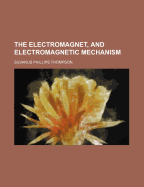 The Electromagnet, and Electromagnetic Mechanism