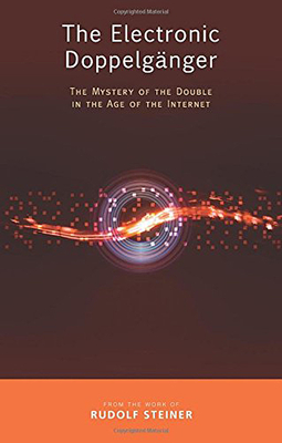 The Electronic Doppelganger: The Mystery of the Double in the Age of the Internet - Steiner, Rudolf, and Breslaw, S. L. (Translated by)