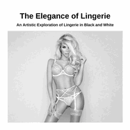 The Elegance of Lingerie: An Artistic Exploration of Lingerie in Black and White